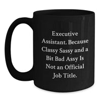 Load image into Gallery viewer, Funny Executive Assistant Gifts, Black Coffee Mug, Because Classy Sassy And A Bit Fearlessy Is Not An Official Job Title, Graduation Unique Gifts from Friends to Executive Assistant - Main
