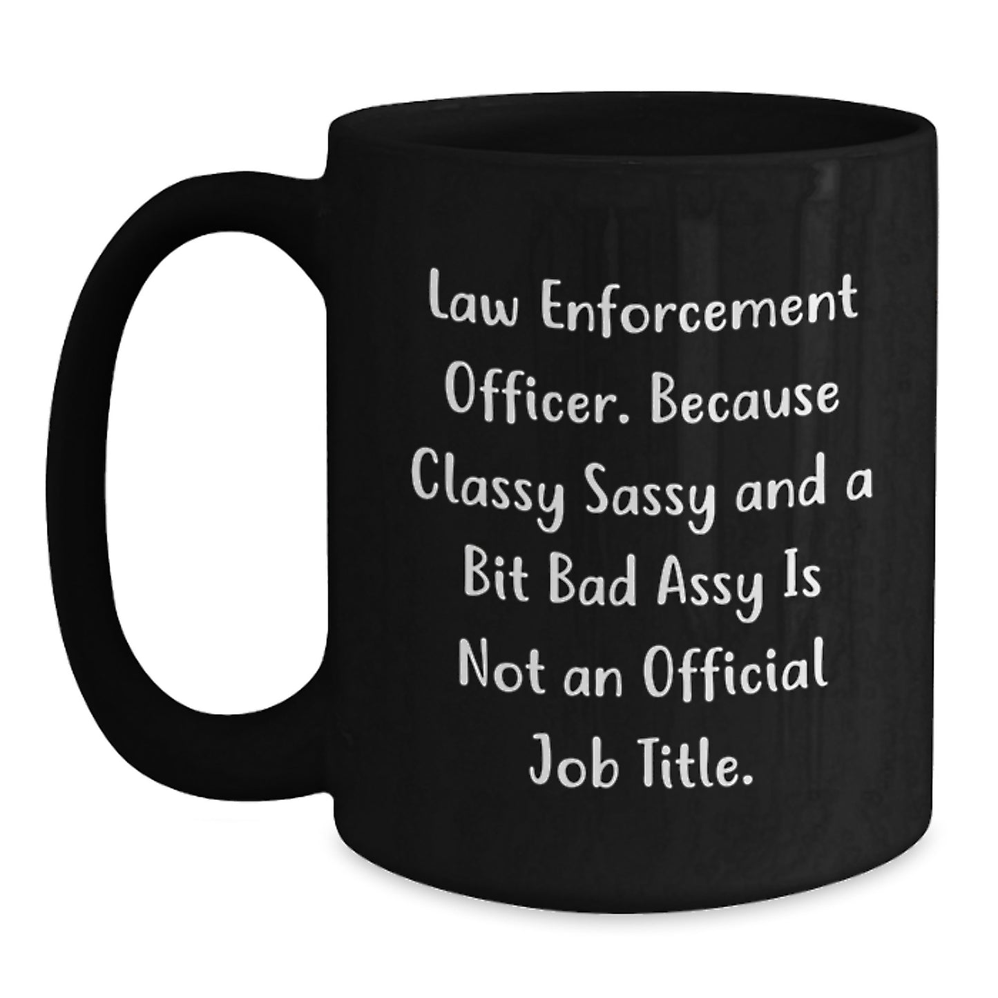 Funny Law Enforcement Officer Gifts from Friends Birthday Unique Mugs, 'Classy Sassy And A Bit Fearlessy Is Not An Official Job Title.' - Main