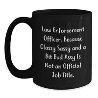 Load image into Gallery viewer, Funny Law Enforcement Officer Gifts from Friends Birthday Unique Mugs, &#39;Classy Sassy And A Bit Fearlessy Is Not An Official Job Title.&#39; - Main
