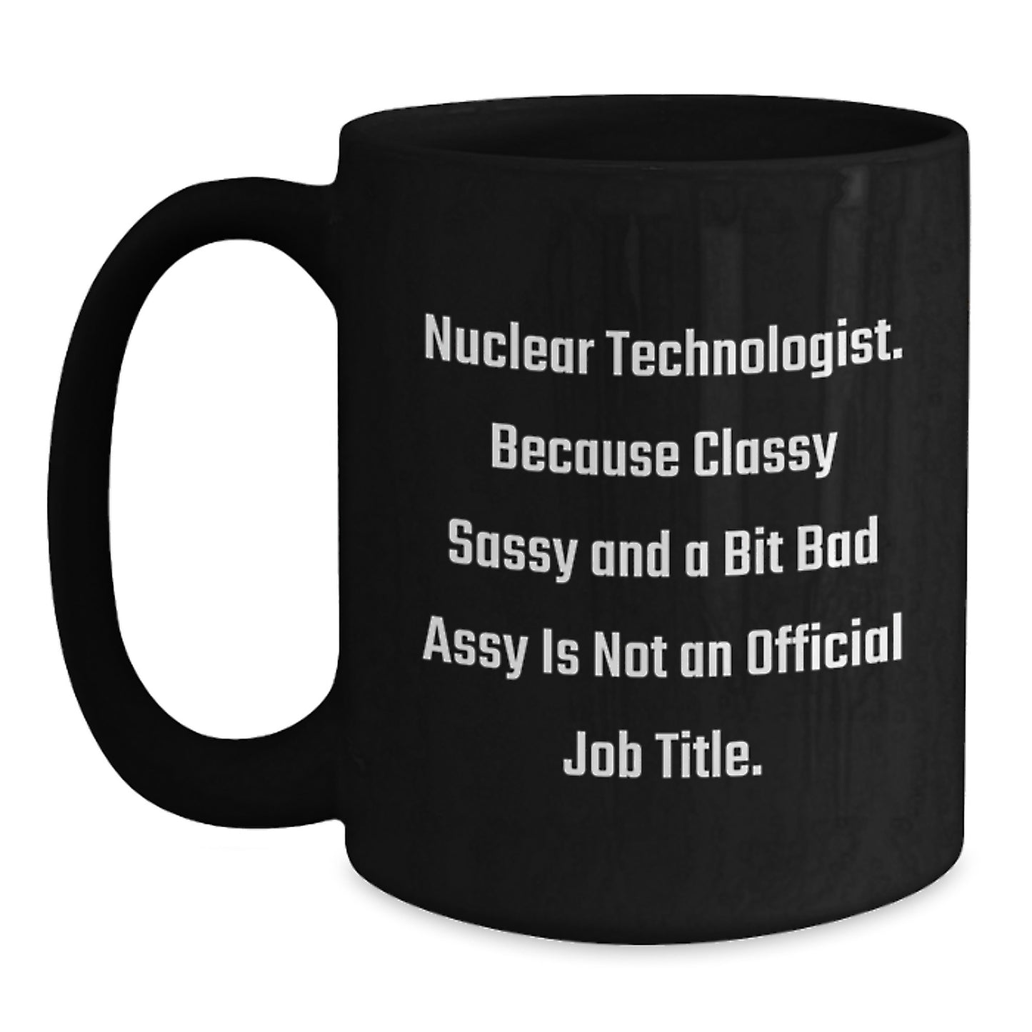 Nuclear Technologist Sassy Black Coffee Mug, Funny Gifts from Friends for Graduation - Main