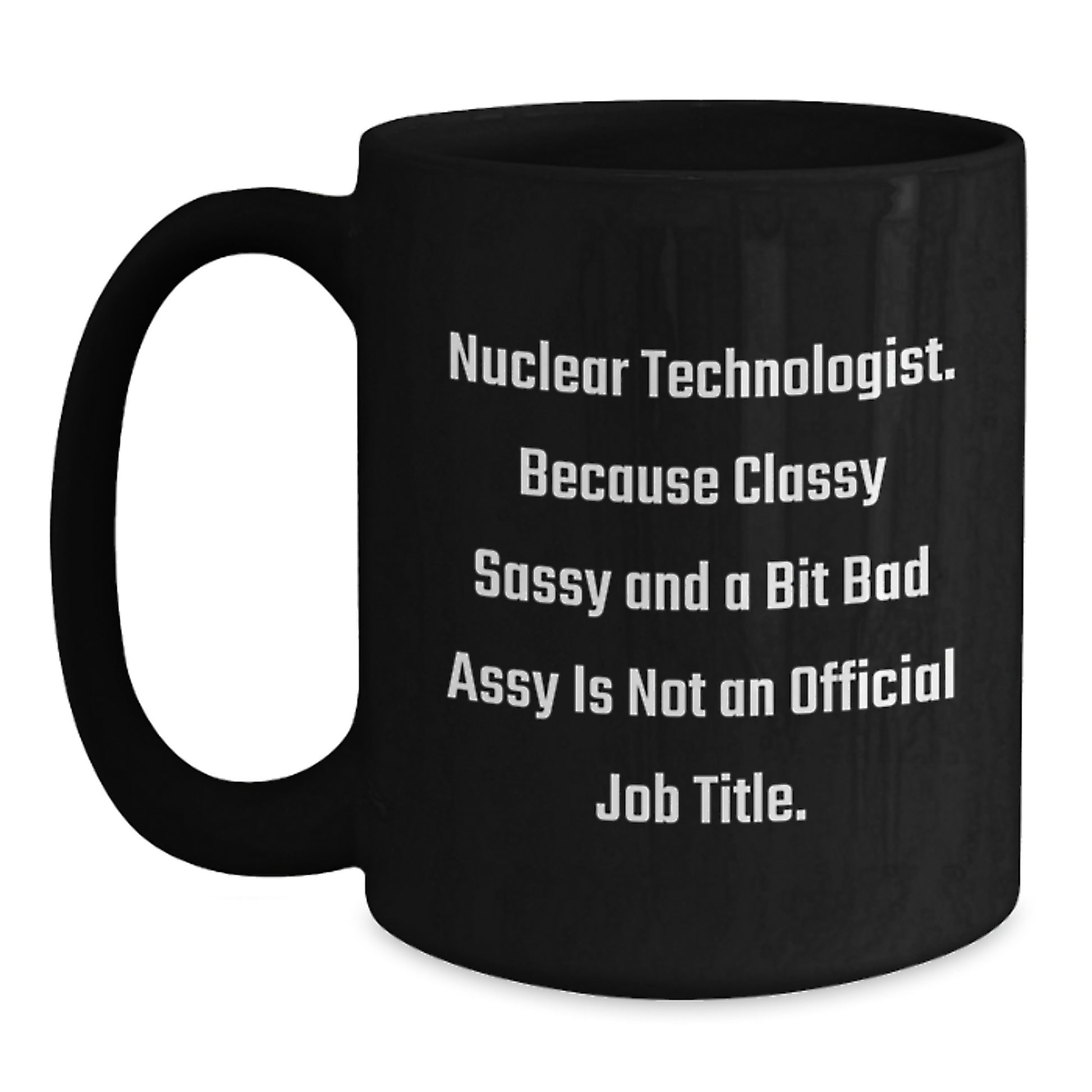 Nuclear Technologist Sassy Black Coffee Mug, Funny Gifts from Friends for Graduation - Main