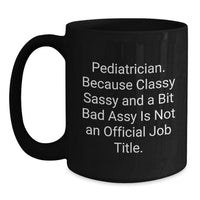 Load image into Gallery viewer, Funny Pediatrician Gifts for Men - Black Coffee Mug &#39;Pediatrician. Because Classy Sassy And A Bit Fearlessy Is Not An Official Job Title.&#39; - Unique Christmas Unique Gifts for Pediatrician from Family - Main
