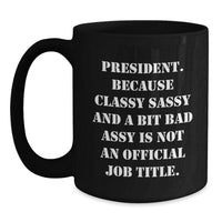 Load image into Gallery viewer, Funny President Gifts from Friends and Family - &#39;President. Because Classy Sassy And A Bit Fearlessy Is Not An Official Job Title.&#39; Black Coffee Mug for Graduation - Main
