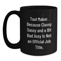 Load image into Gallery viewer, Tool Maker Gifts from Friends, Funny Black Coffee Mug with &#39;Tool Maker. Because Classy Sassy And A Bit Fearlessy Is Not An Official Job Title.&#39; Quote, Birthday Unique Gifts for Him - Main
