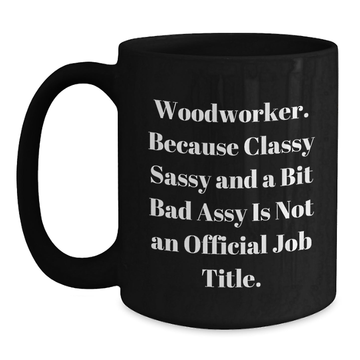 Funny Woodworker Gifts for Men - Black Coffee Mug from a Classy Sassy Woodworker, Perfect Unique Woodworker Christmas Unique Gifts - Main