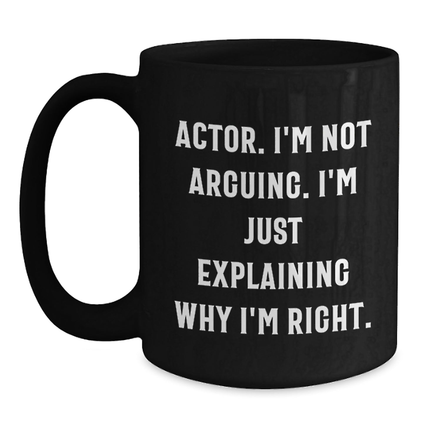 Funny Actor Quote Black Coffee Mugs, Gifts from Friends for Actor's Graduation, Unique Actor Gifts, I'm Not Arguing. I'm Just Explaining Why I'm Right. - Main