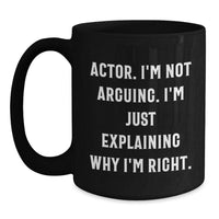 Load image into Gallery viewer, Funny Actor Quote Black Coffee Mugs, Gifts from Friends for Actor&#39;s Graduation, Unique Actor Gifts, I&#39;m Not Arguing. I&#39;m Just Explaining Why I&#39;m Right. - Main
