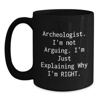 Load image into Gallery viewer, Funny Archeologist Gifts from Friends for Archeologist - Black Coffee Mug, &#39;I&#39;m Not Arguing. I&#39;m Just Explaining Why I&#39;m Right.&#39; - Main
