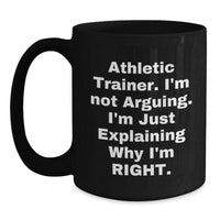 Load image into Gallery viewer, Funny Athletic Trainer Gifts from Friends, Inspirational Black Coffee Mug for Graduation, &#39;I&#39;m Not Arguing. I&#39;m Just Explaining Why I&#39;m Right.&#39; - Main
