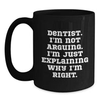 Load image into Gallery viewer, Funny Dentist Birthday Unique Gifts from Friends, Gifts for Dentist, Black Coffee Mug, &#39;I&#39;m Not Arguing. I&#39;m Just Explaining Why I&#39;m Right.&#39; - Main
