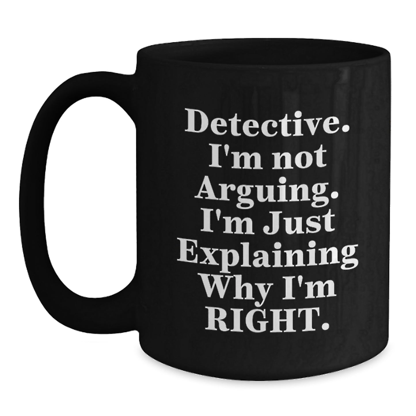 Detective Humor Graduation Gifts from Friends for Men, Women, Coworkers - 'I'm Not Arguing, I'm Just Explaining Why I'm Right' Black Coffee Mug - Main
