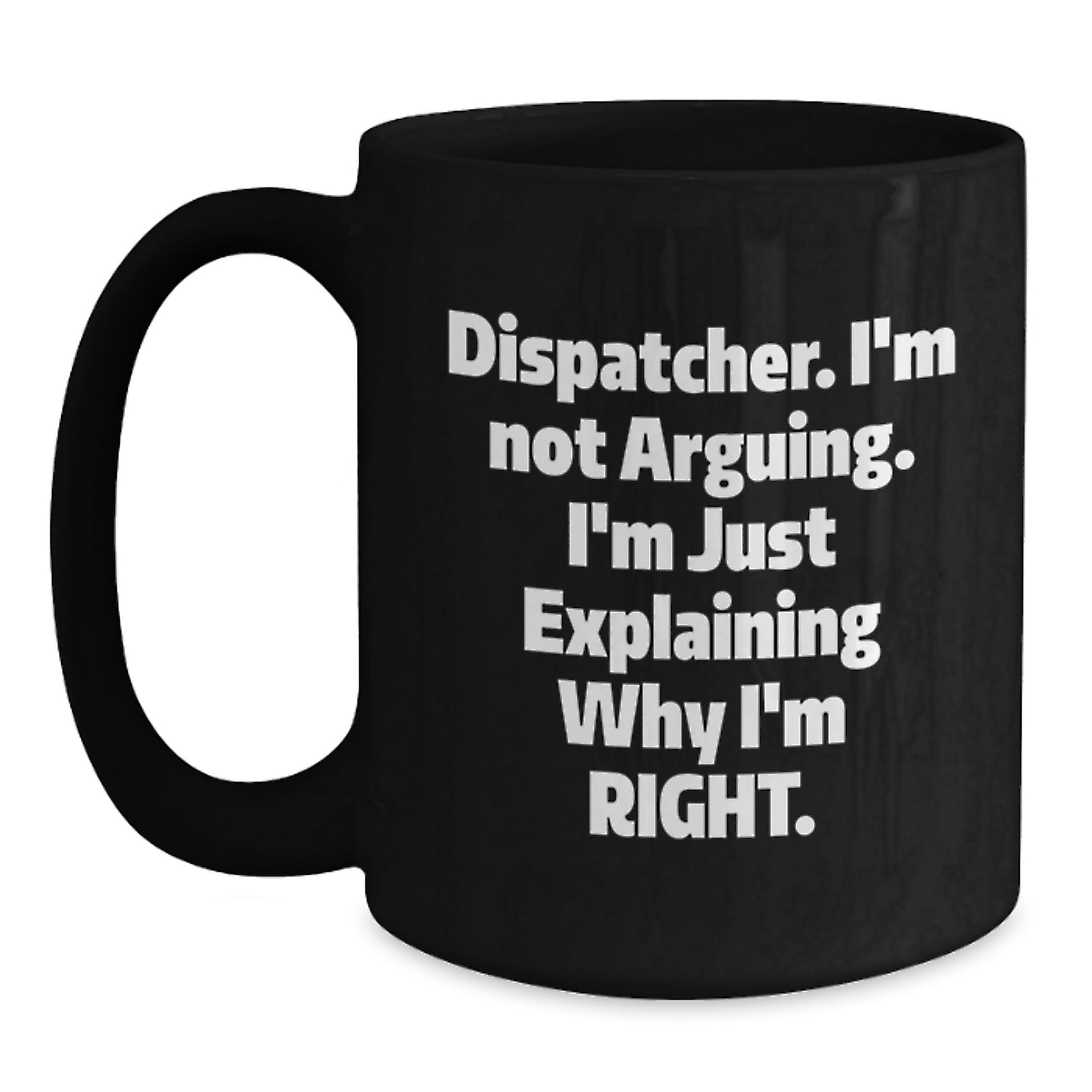 Dispatcher Funny Quotes Black Coffee Mug, Gifts from Friends for Dispatcher Graduation, I'm Not Arguing, Unique Gifts for Dispatcher, Black Coffee Mug for Dispatcher - Main