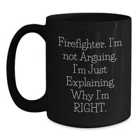 Load image into Gallery viewer, Firefighter Humor Gifts from Family Friends for Graduation - &#39;I&#39;m Not Arguing&#39; Black Coffee Mug, 11oz or 15oz, Microwave Dishwasher Safe - Main
