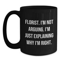 Load image into Gallery viewer, Funny Florist Gifts from Friends for Graduation Florist, &#39;I&#39;m Not Arguing. I&#39;m Just Explaining Why I&#39;m Right.&#39; Black Coffee Mug - Main
