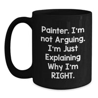 Load image into Gallery viewer, Funny Painter Gifts from Friends for Graduation - Black Coffee Mug, &#39;I&#39;m Not Arguing, I&#39;m Just Explaining Why I&#39;m Right&#39; - Painter Unique Gifts, Gifts from Men, Gifts for Painter - Main
