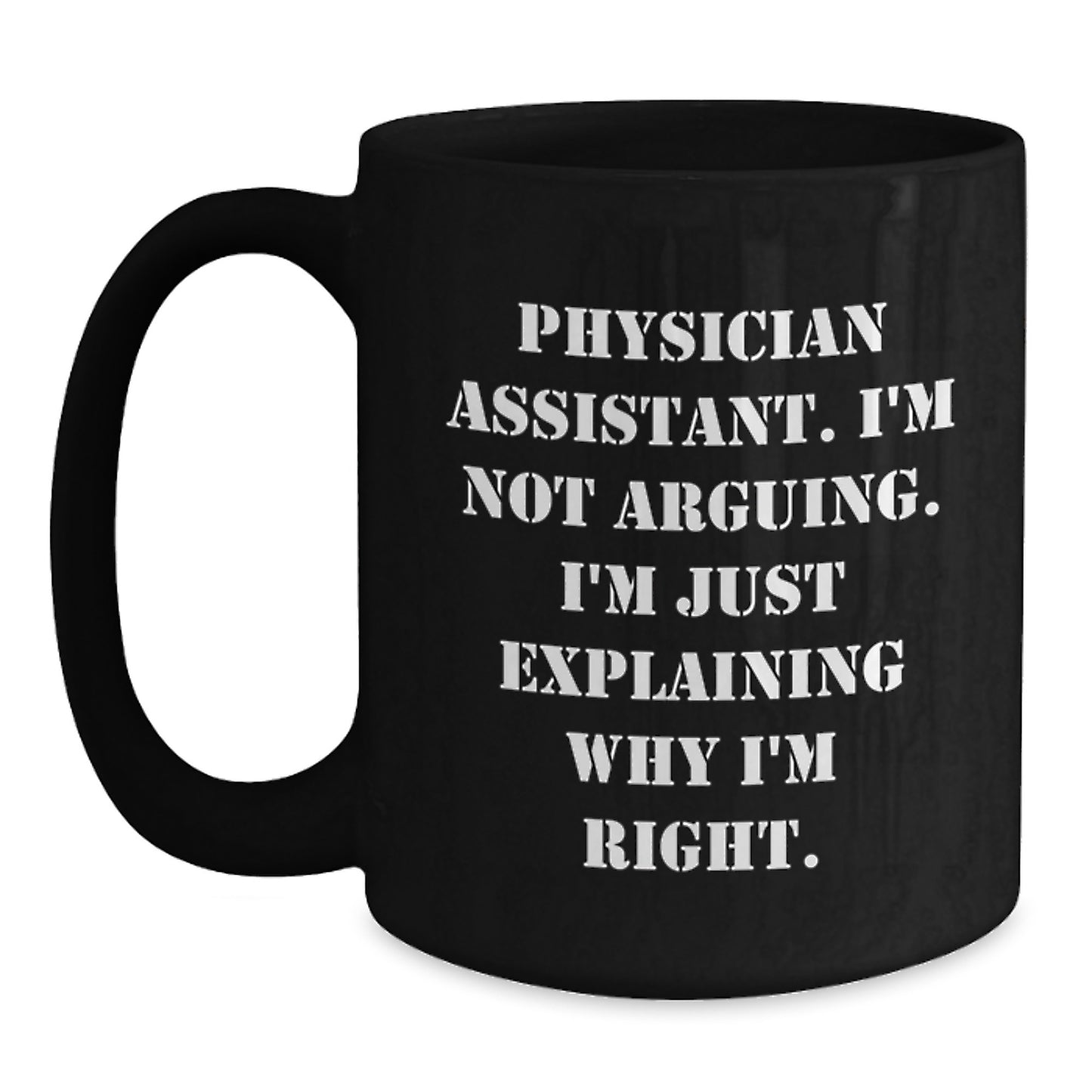 Funny Physician Assistant Gifts - 'I'm Not Arguing. I'm Just Explaining Why I'm Right.' Black Coffee Mugs for Graduation, Gifts from Friends to Physician Assistant - Main