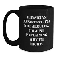 Load image into Gallery viewer, Funny Physician Assistant Gifts - &#39;I&#39;m Not Arguing. I&#39;m Just Explaining Why I&#39;m Right.&#39; Black Coffee Mugs for Graduation, Gifts from Friends to Physician Assistant - Main
