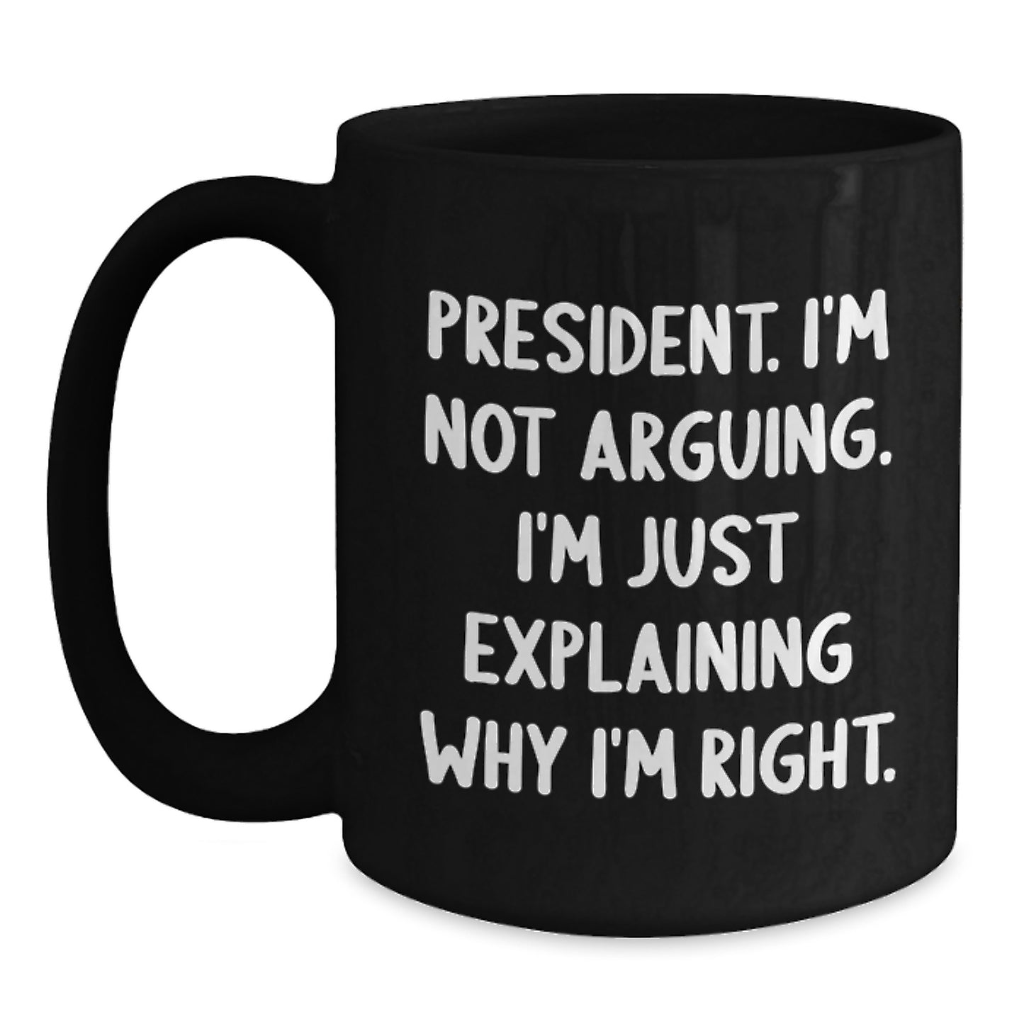 Funny President Office Humor Gifts for Men from Friends Birthday Unique Mugs, President I'm Not Arguing I'm Just Explaining Why I'm Right, 11oz or 15oz Black Coffee Mug Gifts - Main