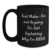 Load image into Gallery viewer, Funny Tool Maker Gifts from Friends, Unique Black Coffee Mugs for Birthday with 'Tool Maker. I'm Not Arguing. I'm Just Explaining Why I'm Right.' Quote, Gifts for Tool Maker - Main
