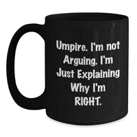 Load image into Gallery viewer, Funny Umpire Gifts from Friends - Umpire I&#39;m Not Arguing. I&#39;m Just Explaining Why I&#39;m Right. Black Coffee Mug for Graduation - Main
