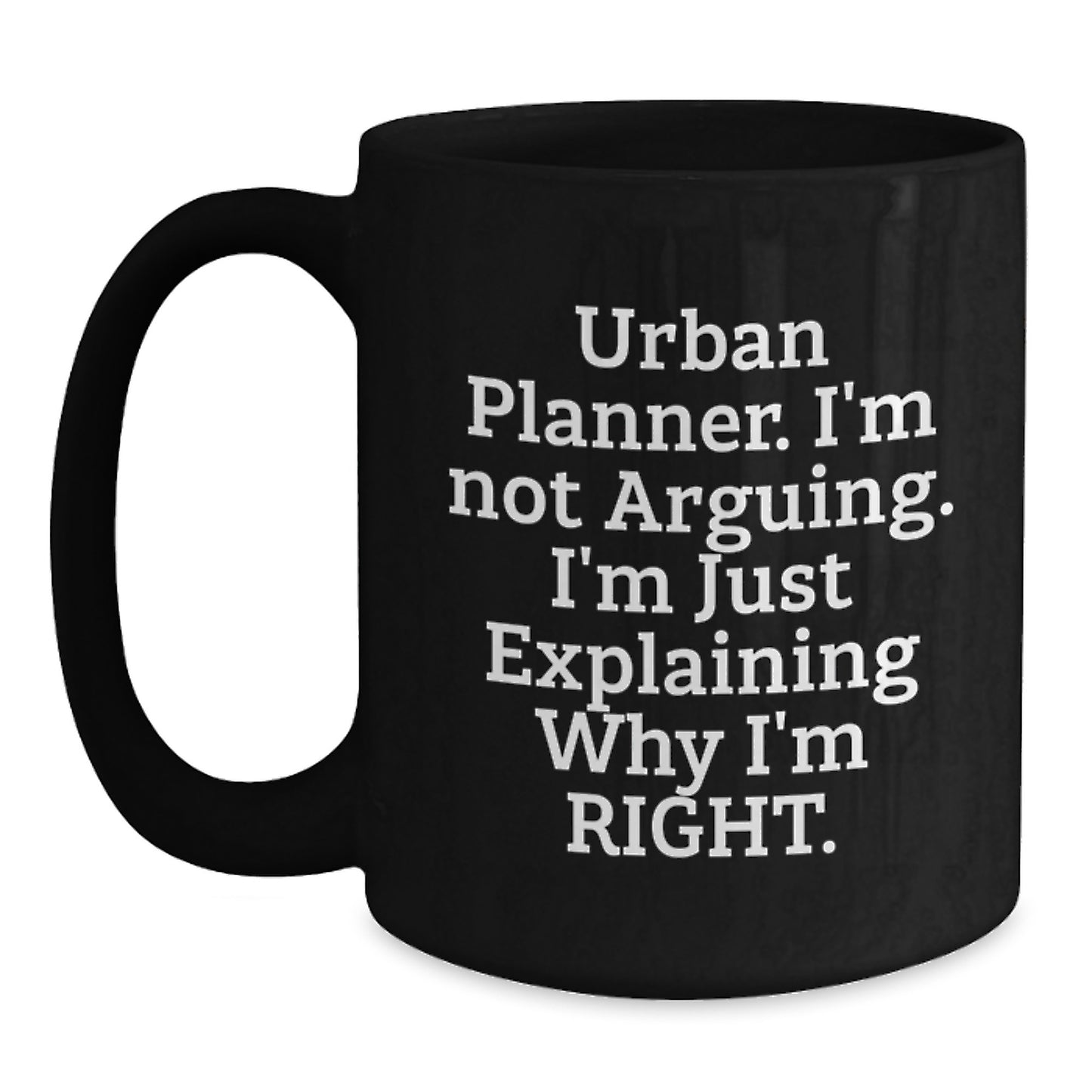 Funny Urban Planner Gifts from Friends and Family, 'I'm Not Arguing, I'm Just Explaining Why I'm Right' Black Coffee Mug, Birthday Unique Ideas - Main