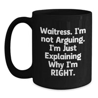 Load image into Gallery viewer, Waitress Humor Gifts from Friends for Waitress Graduation Funny Black Coffee Mug, &#39;I&#39;m Not Arguing. I&#39;m Just Explaining Why I&#39;m Right.&#39; - Main
