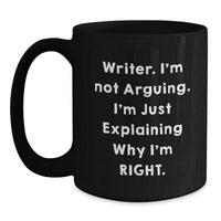 Load image into Gallery viewer, Funny Writer Gifts for Friends, 'I'm Not Arguing. I'm Just Explaining Why I'm Right.' Black Coffee Mug, Birthday Unique Gifts from Men, Women, Family - Main
