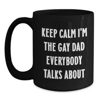 Load image into Gallery viewer, Funny Dad Gifts for Him, Black Coffee Mug, Keep Calm I&#39;m The Gay Dad Everybody Talks About, Christmas Unique Presents - Main
