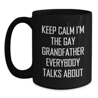 Load image into Gallery viewer, Funny Grandfather Birthday Unique Gifts, Keep Calm I'm The Gay Grandfather Everybody Talks About, Black Coffee Mug, Gifts from Family for Grandfather - Main
