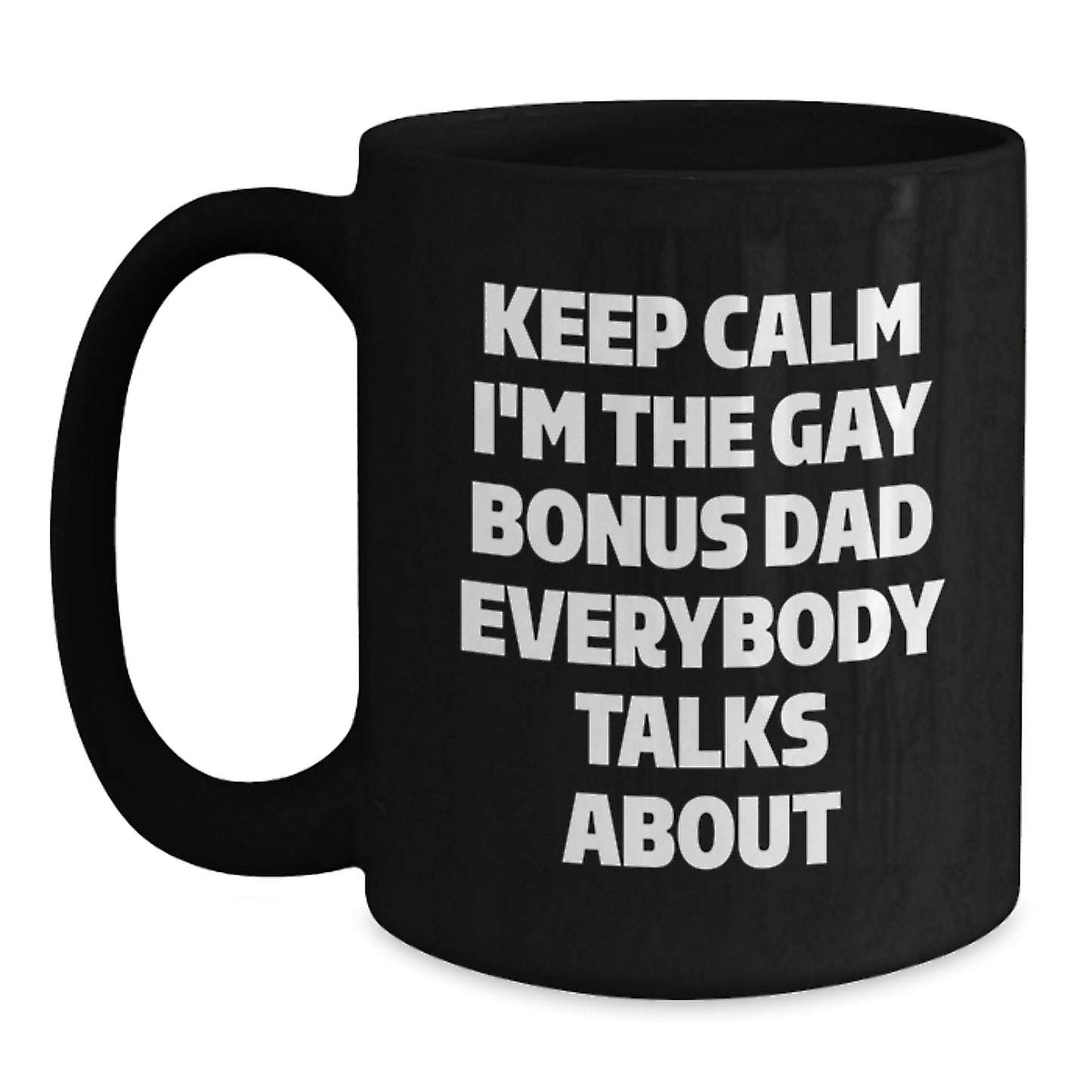 Funny Bonus Dad Gifts from Men - Keep Calm I'm The Gay Bonus Dad Everybody Talks About Black Coffee Mug, Birthday Unique Ideas for Him - Main