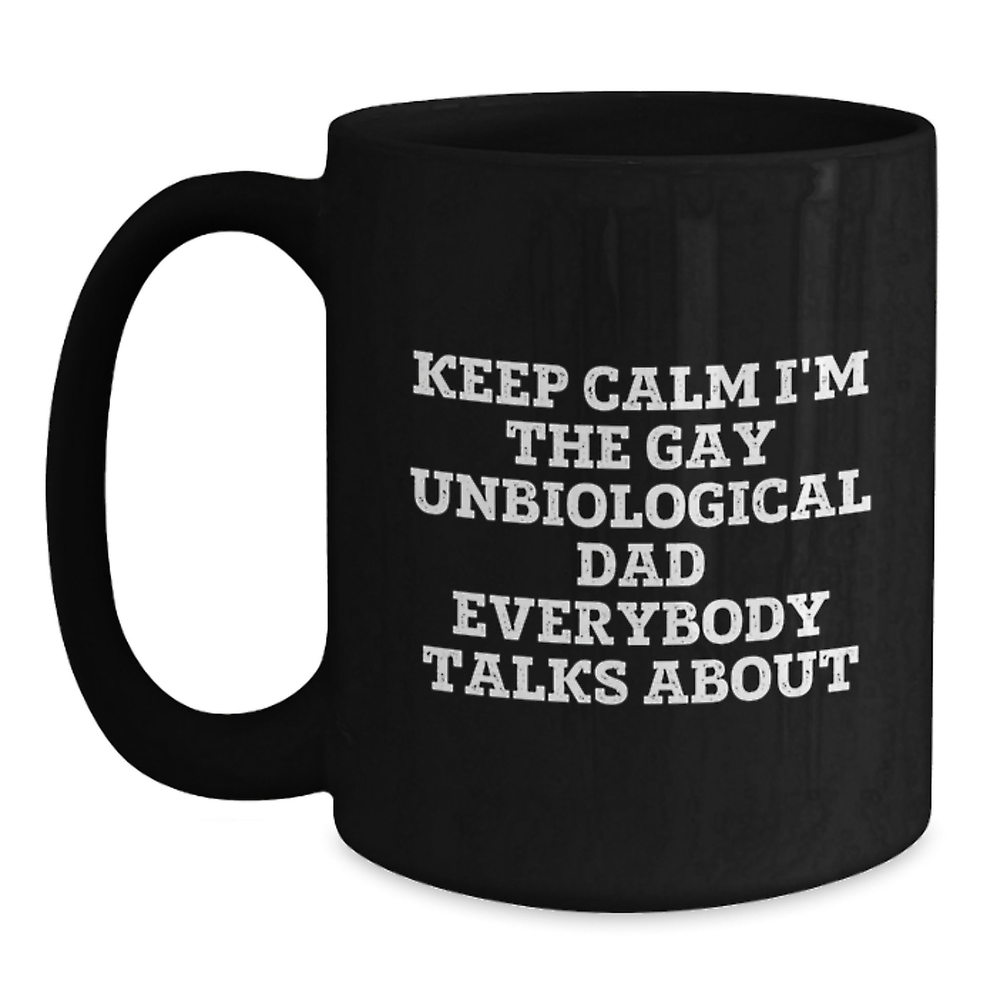 Funny Unbiological Dad Gifts, Keep Calm I'm The Gay Unbiological Dad Everybody Talks About Black Coffee Mug, Birthday Unique Gifts from Men to Unbiological Dad - Main
