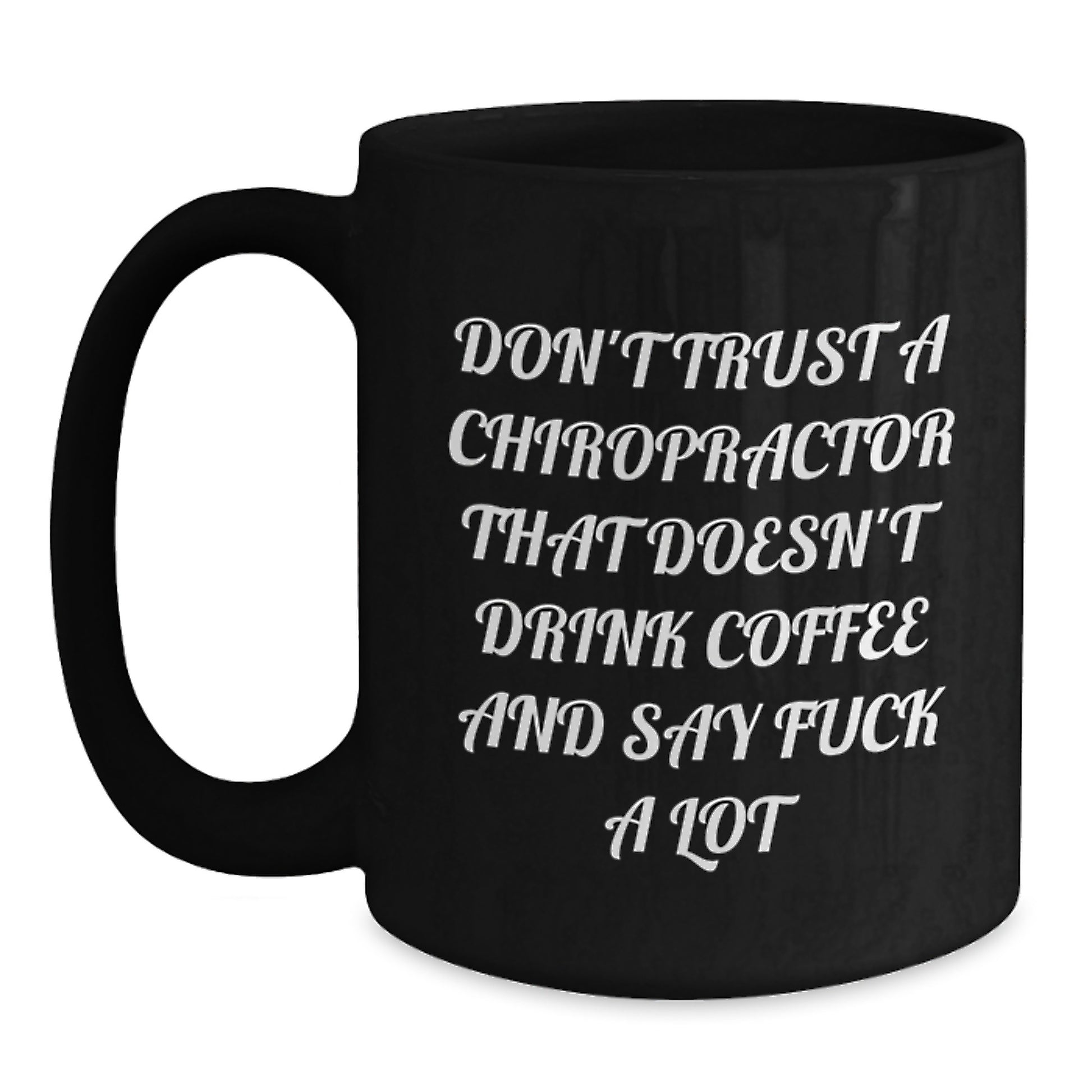 Funny Chiropractor Gifts from Friends to Birthday Chiropractor - Black Coffee Mug with 'Don't Trust A Chiropractor That Doesn't Drink Coffee And Say F--k A Lot' - Main