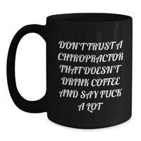 Load image into Gallery viewer, Funny Chiropractor Gifts from Friends to Birthday Chiropractor - Black Coffee Mug with &#39;Don&#39;t Trust A Chiropractor That Doesn&#39;t Drink Coffee And Say F--k A Lot&#39; - Main
