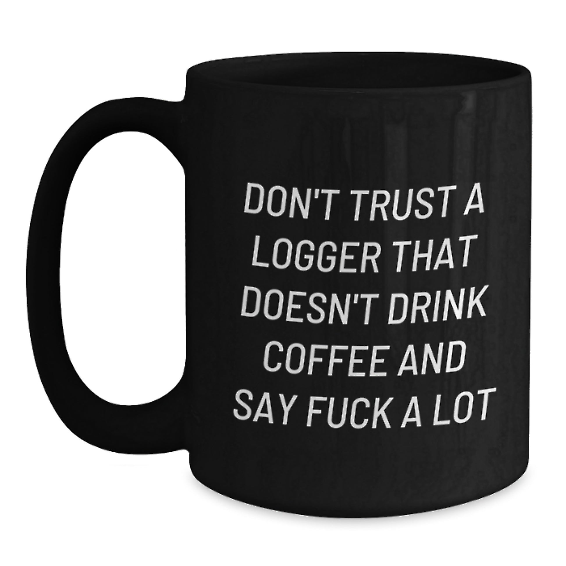 Funny Logger Gifts for Graduation - Black Coffee Mug 'Don't Trust A Logger That Doesn't Drink Coffee And Say F--k A Lot' from Friends - Main