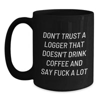 Load image into Gallery viewer, Funny Logger Gifts for Graduation - Black Coffee Mug &#39;Don&#39;t Trust A Logger That Doesn&#39;t Drink Coffee And Say F--k A Lot&#39; from Friends - Main
