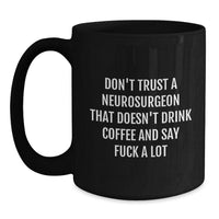 Load image into Gallery viewer, Funny Neurosurgeon Gifts, Don&#39;t Trust A Neurosurgeon That Doesn&#39;t Drink Coffee, Black Coffee Mug, Birthday Unique - Main
