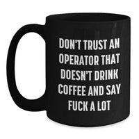 Load image into Gallery viewer, Funny Operator Gifts for Men, Black Coffee Mugs for Operator Friends, &#39;Don&#39;t Trust An Operator That Doesn&#39;t Drink Coffee And Say F--k A Lot&#39; Unique Birthday Unique Gifts from Friends Family - Main
