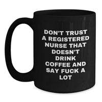 Load image into Gallery viewer, Funny Registered Nurse Gifts, &#39;Don&#39;t Trust A Registered Nurse That Doesn&#39;t Drink Coffee And Say F--k A Lot&#39; Coffee Mugs, Gifts from Friends, Gifts for Registered Nurse on Birthday - Main
