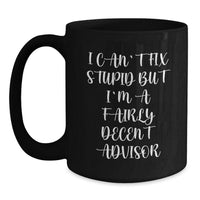 Load image into Gallery viewer, Funny Advisor Gifts for Birthday, Black Coffee Mug with Quote &#39;I Can&#39;t Fix Stupid But I&#39;m A Fairly Decent Advisor&#39; Gifts from Men to Advisor Friends - Main
