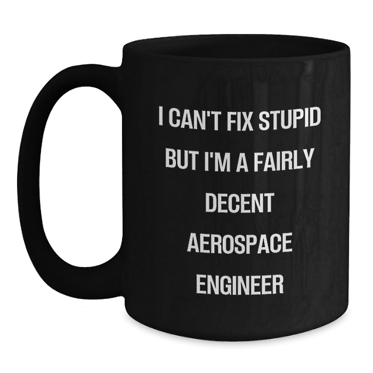 Funny Aerospace Engineer Gifts for Birthday, Black Coffee Mug, 'I Can't Fix Stupid But I'm A Fairly Decent Aerospace Engineer' Quote, Gifts from Friends to Aerospace Engineers - Main