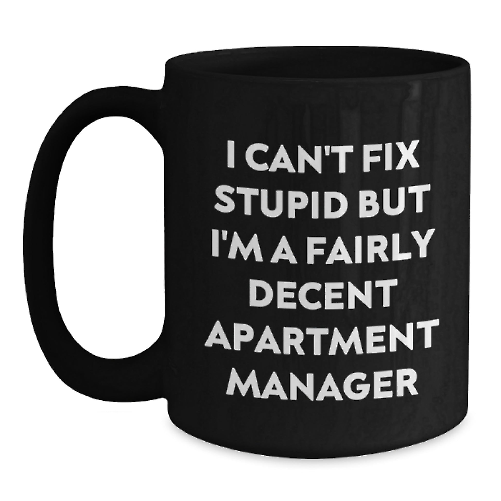 Funny Apartment Manager Gifts from Friends - I Can't Fix Stupid But I'm A Fairly Decent Apartment Manager Black Coffee Mug for Birthday - Main