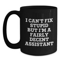 Load image into Gallery viewer, Funny Assistant Gifts from Friends, Birthday Unique Gifts for Assistant, Black Coffee Mug with I Can&#39;t Fix Stupid But I&#39;m A Fairly Decent Assistant Quote - Main
