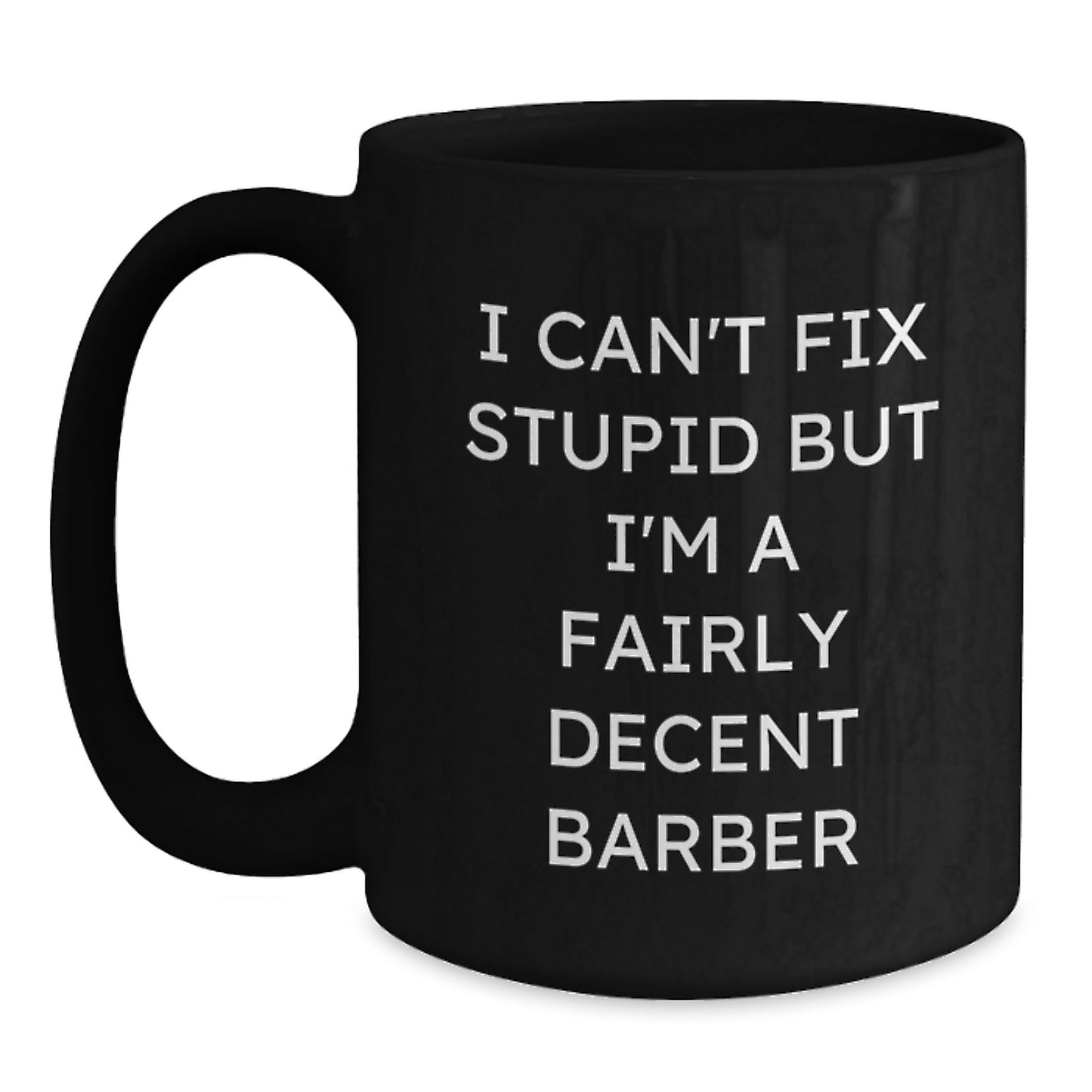 Funny Barber Gifts for Him from Friends - Black Coffee Mug, 'I Can't Fix Stupid But I'm A Fairly Decent Barber' Quote, Birthday Unique Gifts - Main