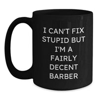 Load image into Gallery viewer, Funny Barber Gifts for Him from Friends - Black Coffee Mug, &#39;I Can&#39;t Fix Stupid But I&#39;m A Fairly Decent Barber&#39; Quote, Birthday Unique Gifts - Main
