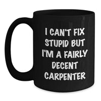 Load image into Gallery viewer, Funny Carpenter Black Coffee Mug Gifts for Birthday - &#39;I Can&#39;t Fix Stupid&#39; - Main
