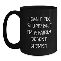 Load image into Gallery viewer, Gifts from Friends for Chemist Birthday Funny Mugs, I Can&#39;t Fix Stupid But I&#39;m A Fairly Decent Chemist, Black Coffee Mug, 11oz or 15oz - Main
