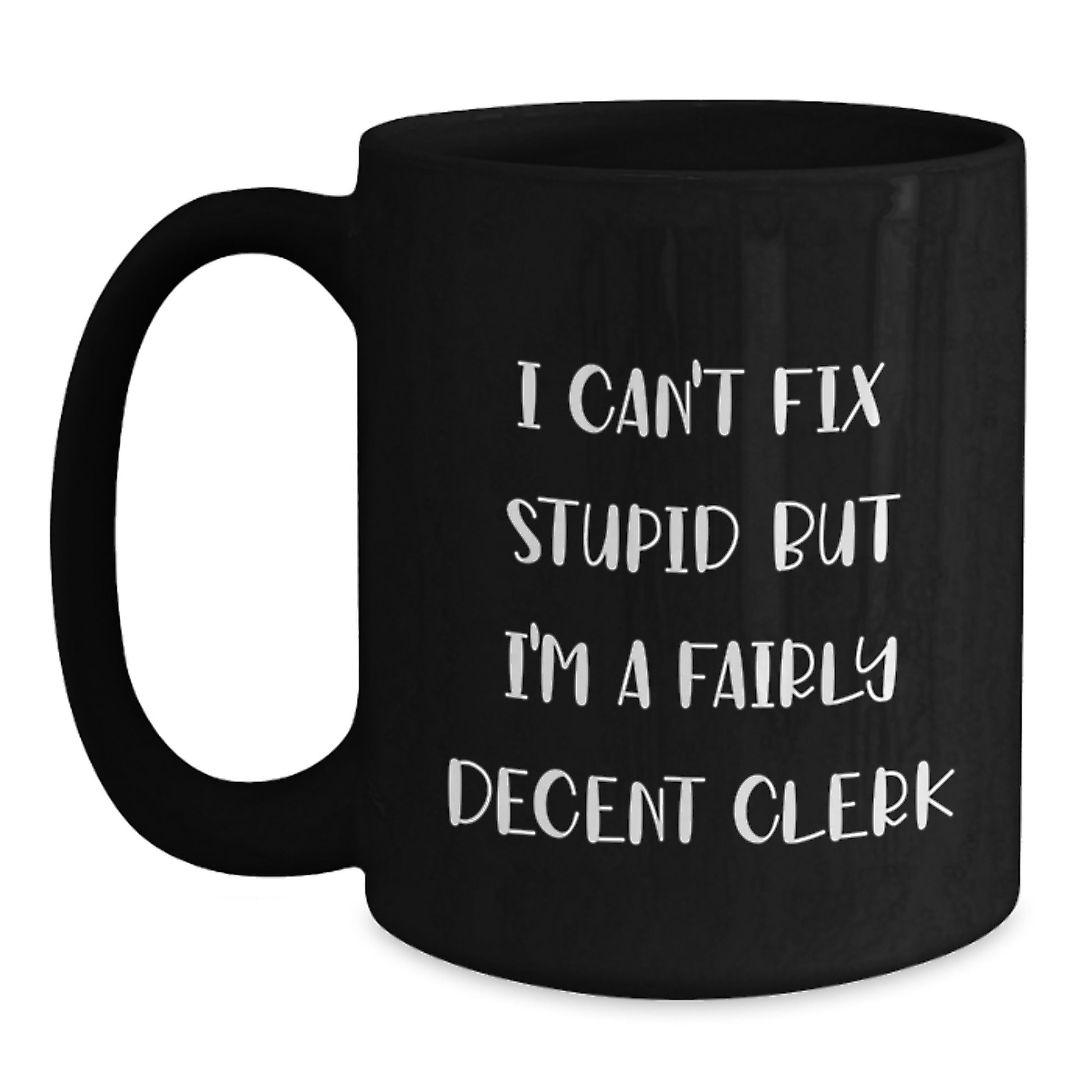Funny Clerk Gifts, I Can't Fix Stupid But I'm A Decent Clerk Black Coffee Mug, Birthday Unique Gifts from Friends to Coworkers, 11oz or 15oz Ceramic Mugs - Main