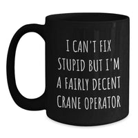 Load image into Gallery viewer, Funny Crane Operator Gifts from Men, Christmas Unique Gifts for Friends, Black Coffee Mug with &#39;I Can&#39;t Fix Stupid But I&#39;m A Fairly Decent Crane Operator&#39; Quote - Main
