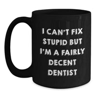 Load image into Gallery viewer, Dentist Funny Mug Gifts for Him from Family, &#39;I Can&#39;t Fix Stupid But I&#39;m A Fairly Decent Dentist&#39;, Black Coffee Mug, Birthday Unique Gifts - Main
