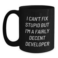 Load image into Gallery viewer, Funny Developer Gifts from Friends for Him Birthday Unique Mug - &#39;I Can&#39;t Fix Stupid But I&#39;m A Fairly Decent Developer&#39; Quote - Main
